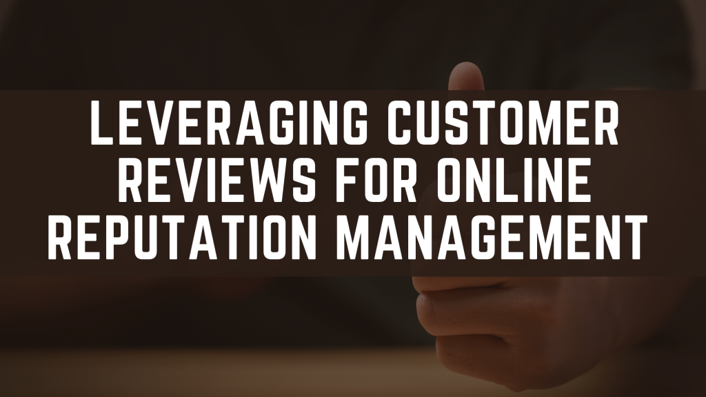 leveraging customer reviews for online reputation management