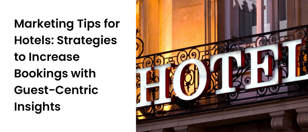 Marketing Tips for Hotels- Strategies to Increase Bookings with Guest-Centric Insights