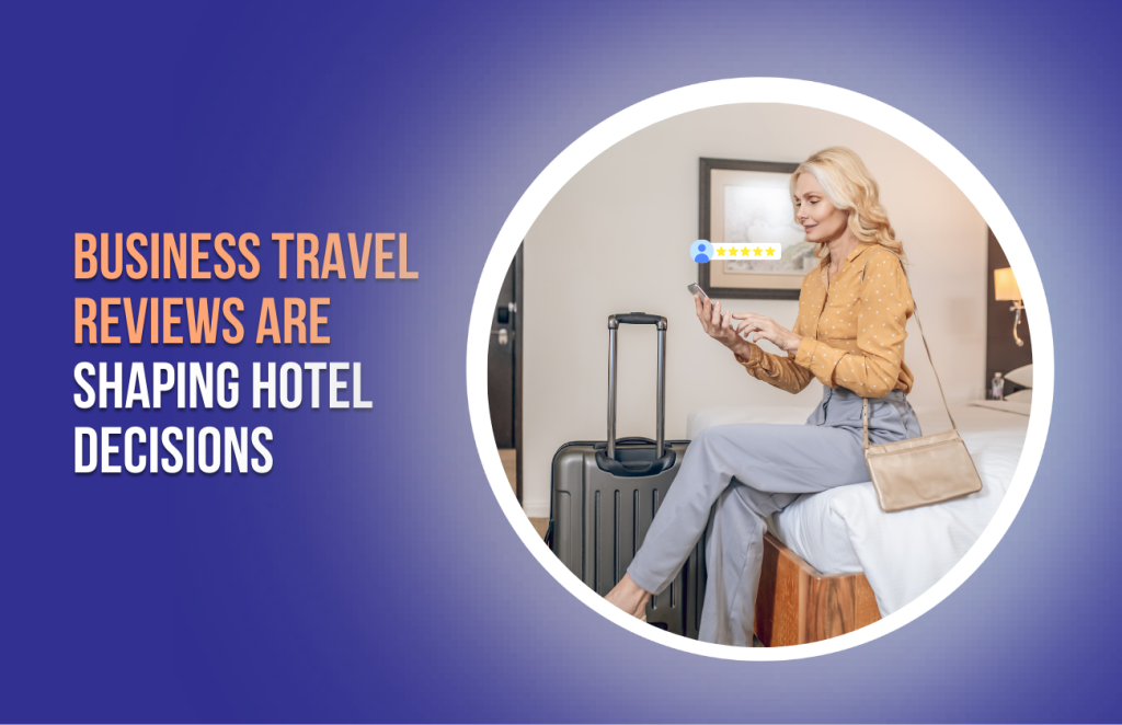 Business Travel Reviews Are Shaping Hotel Decisions (1)