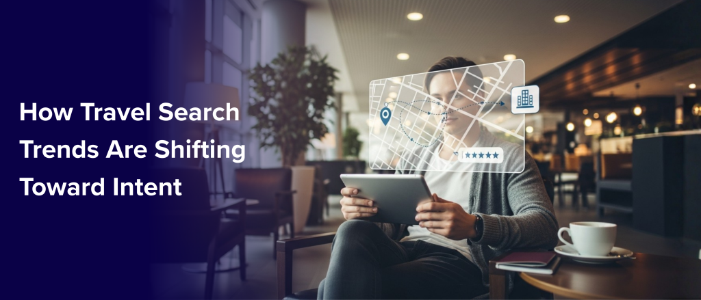 How Travel Search Trends Are Shifting Toward Intent